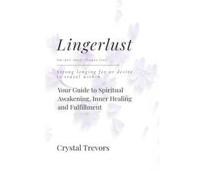 LINGERLUST: Your Guide to Spiritual Awakening, Inner Healing and Fulfillment