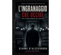 L'ingranaggio che uccide: Come si distrugge un innocente senza condannarlo