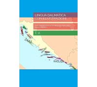 LINGUA DALMATICA CON ILLUSTRAZIONI: Testi originali, gramatica e dizionario della antica lingua dalmatica (Dalmazia)
