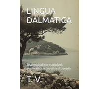 LINGUA DALMATICA: Testi originali con traduzioni, grammatica, ortografia e dizionario (Dalmazia)