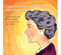 Lingua, femminismo, istituzioni. Alma Sabatini e noi (con una graphic novel di Alice Milani) (Storie e scritti di donne)