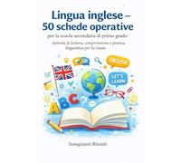 Lingua Inglese - 50 Schede Operative per la scuola secondaria di primo grado: Attività di lettura, comprensione e pratica linguistica per la classe. ... simulate e strumenti operativi per la classe)