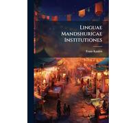 Linguae Mandshuricae Institutiones: Quas Conscripsit, Indicibus Ornavit, Chrestomathia Et Vocabulario Auxit Franciscus Kaulen...