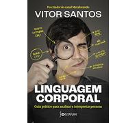 LINGUAGEM CORPORAL: GUIA PRáTICO PARA ANALISAR E INTERPRETAR PESSOAS
