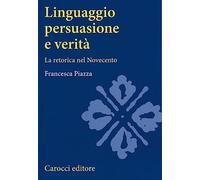 Linguaggio, persuasione e verità. La retorica del Novecento (Studi superiori)