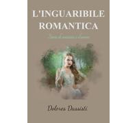 L'INGUARIBILE ROMANTICA: Storie di amicizia e d'amore