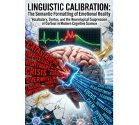 Linguistic Calibration: The Semantic Formatting of Emotional Reality: Vocabulary, Syntax, and the Neurological Suppression of Cortisol in Modern Cognitive Science
