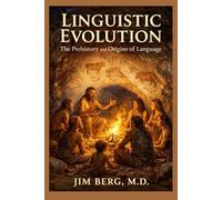 Linguistic Evolution: The Prehistory and Origins of Language (The writings of Jim Berg, MD)