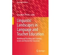 Linguistic Landscapes in Language and Teacher Education: Multilingual Teaching and Learning Inside and Beyond the Classroom: 43 (Multilingual Education)