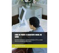 LINHA DE FRENTE: O ASSISTENTE SOCIAL NA SAÚDE: Bastidores hospitalares, a garantia de direitos no SUS e o manejo técnico em situações de vida ou morte.