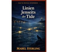 Linien jenseits der Tide: Ein Cosy-Krimi über regionale Kontrolle, verborgene Netzwerke und den Preis des Wissens (Salt & Signal Mysteries)