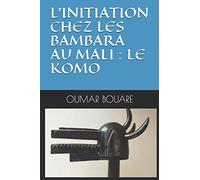 L'INITIATION CHEZ LES BAMBARA AU MALI : LE KOMO
