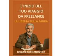 L'inizio del tuo viaggio da freelance: La libertà sulla paura