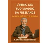 L'inizio del tuo viaggio da freelance: La libertà sulla paura