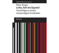 Linke, hört die Signale!: Vorschläge zu einem notwendigen Umdenken. [Was bedeutet das alles?] - Singer, Peter - Erläuterungen; Denkanstöße; Analyse - 19555