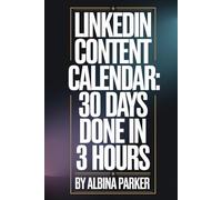 LinkedIn Content Calendar: 30 Days Done in 3 Hours: Eliminate daily posting stress