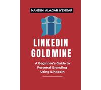 LinkedIn Goldmine: A beginner’s Guide to Personal Branding Using LinkedIn (Strategies for Sales Excellence)