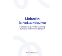 LinkedIn is not a resume: LinkedIn is not a resume: A practical guide to building a profile that works for you