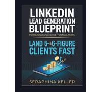 LinkedIn Lead Generation Blueprint for Business Coaches And Consultants: Land 5- & 6-Figure Clients Fast (Lead Like You Mean It)