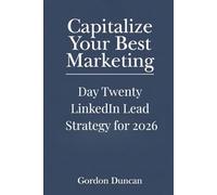 LinkedIn Lead Strategy for 2026: 20 (Capitalize Your Best Marketing)