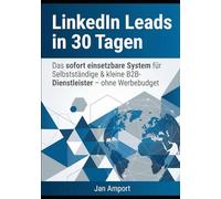 LinkedIn Leads in 30 Tagen: Das sofort einsetzbare System für Selbstständige & kleine B2B-Dienstleister - ohne Werbebudget