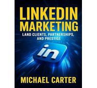 LinkedIn Marketing: Land Clients, Partnerships, and Prestige
