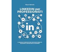 LinkedIn per Professionisti: Il Manuale Completo per Costruire Visibilità, Relazioni e Opportunità di Business (Mediafactory Lab - Manuali per il marketing che funziona)