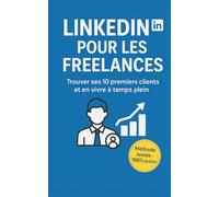 LinkedIn pour Freelances: Comment trouver ses 10 premiers clients et en vivre à temps plein