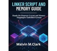 Linker Script And Memory Guide: Hands-On Firmware Layout and Memory Mapping for Embedded Systems