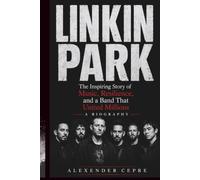 LINKIN PARK A BIOGRAPHY: The Inspiring Story of Music, Resilience, and a Band That United Millions