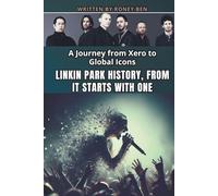 LINKIN PARK HISTORY, FROM IT STARTS WITH ONE: A Journey from Xero to Global Icons