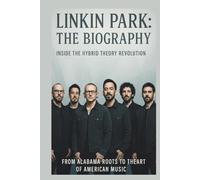 LINKIN PARK THE BIOGRAPHY: Inside the Hybrid Theory Revolution