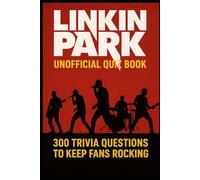 Linkin Park Unofficial Quiz Book: 300 Trivia Questions To Keep Fans Rocking
