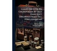 LinnÃ(c)s Dietetik, PÃ Grundvalen Af Dels Hans Eget Originalutkast Till Föreläsningar