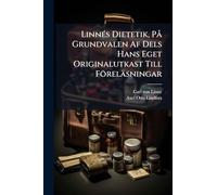 LinnÃ(c)s Dietetik, PÃ Grundvalen Af Dels Hans Eget Originalutkast Till Föreläsningar