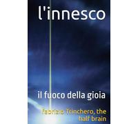 l'innesco: il fuoco della gioia (Notes from a Half-Brain Explorer the half brain fabrizio trinchero)
