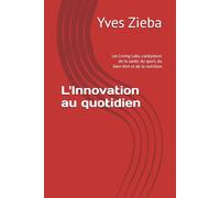 L'Innovation au quotidien: Les Living Labs, catalyseurs de la santé, du sport, du bien-être et de la nutrition (Living labs et méthodes d'innovation)