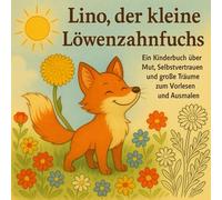 Lino, der kleine Löwenzahnfuchs: Ein Kinderbuch über Mut, Selbstvertrauen und große Träume zum Vorlesen und Ausmalen