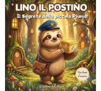 Lino il Postino - Il segreto della Piccola Piuma: "Libro illustrato per bambini 3-6 anni - una storia di amicizia, pazienza e amore - Serie Lino il Postino Vol. 2"