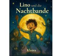 Lino und die Nachtbande: Ein Kinderbuch voller Magie, Mut und Mondlicht - für kleine Träumer ab 4 Jahren!