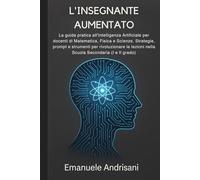 L'INSEGNANTE AUMENTATO: La guida pratica all'Intelligenza Artificiale per docenti di Matematica, Fisica e Scienze. Strategie, prompt e strumenti per ... (I e II grado). (Didattica Aumentata)