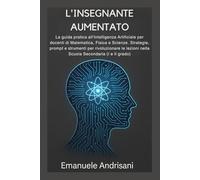 L'INSEGNANTE AUMENTATO: La guida pratica all'Intelligenza Artificiale per docenti di Matematica, Fisica e Scienze. Strategie, prompt e strumenti per ... (I e II grado). (Didattica Aumentata)