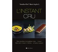 L'instant cru: Des recettes incroyables, mais crues ! Sans lait, ni uf, ni farine et sans cuisson