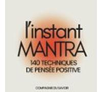 L'instant Mantra - 140 Techniques De Pensée Positive