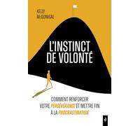 L'instinct de volonté: Comment renforcer votre persévérance et mettre fin à la procrastination pour atteindre enfin tous vos objectifs