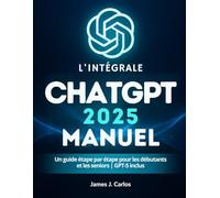 L'intégrale ChatGPT 2025 Manuel: Un guide étape par étape pour les débutants et les seniors | GPT-5 inclus