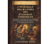 l'intégrale des 40 livres des évangiles gnostiques: Une collection moderne des apocryphes du Nouveau Testament comprenant des récits cachés sur Jésus, Thomas, Marie, Philippe et d'autres