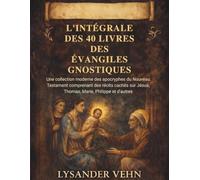 l'intégrale des 40 livres des évangiles gnostiques: Une collection moderne des apocryphes du Nouveau Testament comprenant des récits cachés sur Jésus, Thomas, Marie, Philippe et d'autres