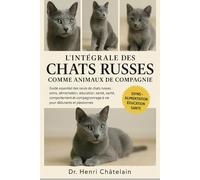 L'intégrale des chats russes comme animaux de compagnie: Guide essentiel des races de chats russes : soins, alimentation, éducation, santé, ... à vie pour débutants et passionnés