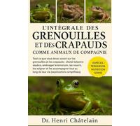 L'intégrale des grenouilles et des crapauds comme animaux de compagnie: Tout ce que vous devez savoir sur les grenouilles et les crapauds : choisir la ... long de leur vie (explications simplifiées).